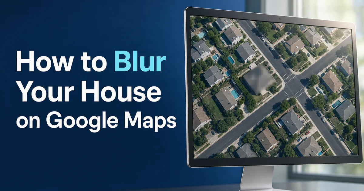How to Blur Your House on Google Maps (2026 Guide) — Blur Photo